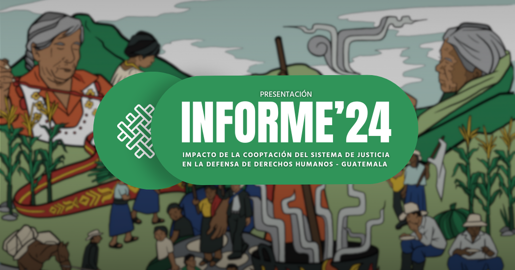 Impacto de la cooptación del sistema de justicia en la defensa de derechos humanos – Guatemala