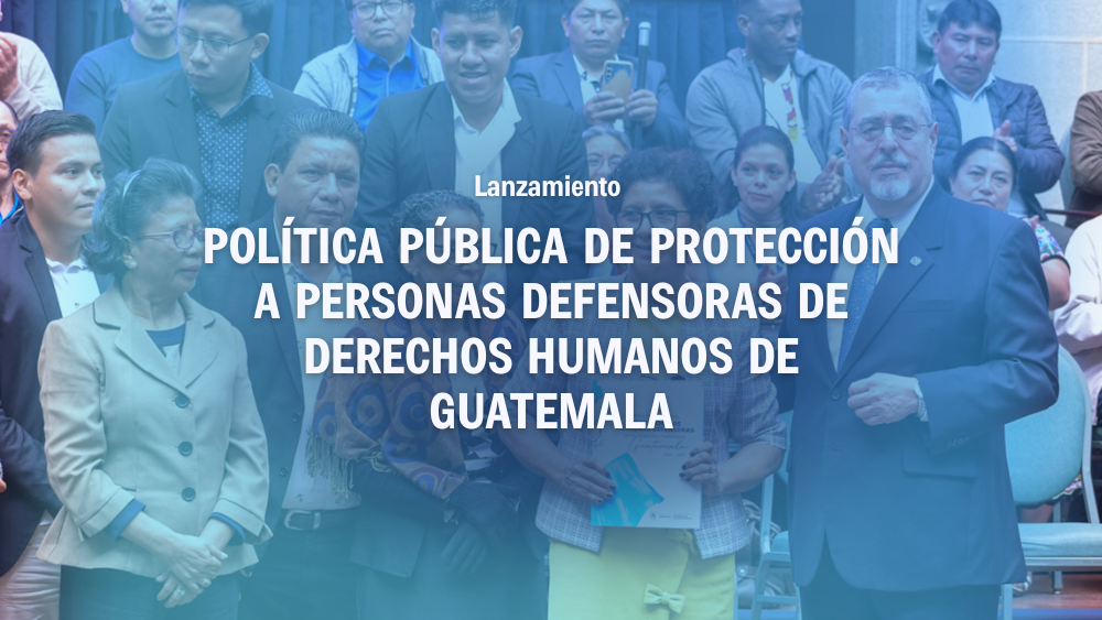 Lanzamiento de la Política Pública de Protección a personas defensoras de derechos humanos de Guatemala